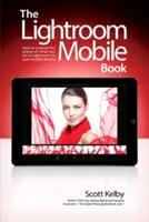 Das Lightroom Mobile Buch: Wie Sie die Möglichkeiten von Lightroom auf Ihre mobilen Geräte ausdehnen - The Lightroom Mobile Book: How to Extend the Power of What You Do in Lightroom to Your Mobile Devices