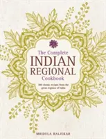 Das komplette indische Regionalkochbuch: 300 klassische Rezepte aus den großen Regionen Indiens - The Complete Indian Regional Cookbook: 300 Classic Recipes from the Great Regions of India