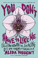 Du musst mich nicht mögen: Essays über das Erwachsenwerden, das Auftreten und die Suche nach dem Feminismus - You Don't Have to Like Me: Essays on Growing Up, Speaking Out, and Finding Feminism