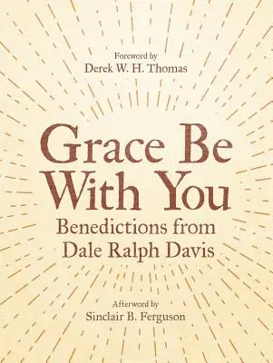 Die Gnade sei mit euch: Segenswünsche von Dale Ralph Davis - Grace Be with You: Benedictions from Dale Ralph Davis