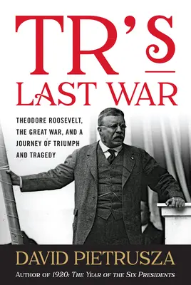 Tr's Last War: Theodore Roosevelt, der Große Krieg und eine Reise zwischen Triumph und Tragödie - Tr's Last War: Theodore Roosevelt, the Great War, and a Journey of Triumph and Tragedy