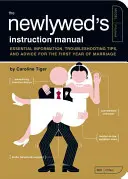 Die Gebrauchsanweisung für Frischvermählte: Wichtige Informationen, Tipps zur Problemlösung und Ratschläge für das erste Jahr der Ehe - The Newlywed's Instruction Manual: Essential Information, Troubleshooting Tips, and Advice for the First Year of Marriage