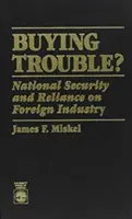 Ärger kaufen: Nationale Sicherheit und Abhängigkeit von der ausländischen Industrie - Buying Trouble: National Security and Reliance on Foreign Industry