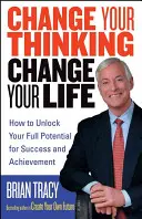 Ändern Sie Ihre Denkweise, ändern Sie Ihr Leben: Wie Sie Ihr volles Potenzial für Erfolg und Leistung freisetzen - Change Your Thinking, Change Your Life: How to Unlock Your Full Potential for Success and Achievement