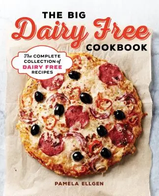 Das große milchfreie Kochbuch: Die komplette Sammlung köstlicher milchfreier Kochrezepte - The Big Dairy Free Cookbook: The Complete Collection of Delicious Dairy-Free Recipes