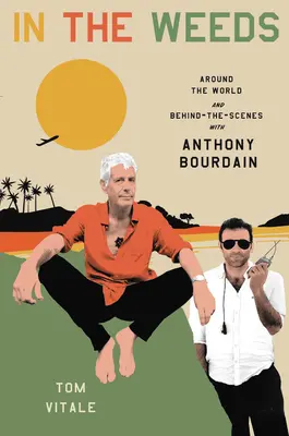 Im Unkraut: Rund um die Welt und hinter den Kulissen mit Anthony Bourdain - In the Weeds: Around the World and Behind the Scenes with Anthony Bourdain