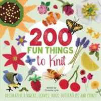 200 lustige Dinge zum Stricken - dekorative Blumen, Blätter, Käfer, Schmetterlinge und mehr! - 200 Fun Things to Knit - Decorative Flowers, Leaves, Bugs, Butterflies and More!