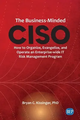 Der unternehmerisch denkende CISO: Wie man ein unternehmensweites IT-Risikomanagementprogramm organisiert, propagiert und betreibt - The Business-Minded CISO: How to Organize, Evangelize, and Operate an Enterprise-wide IT Risk Management Program