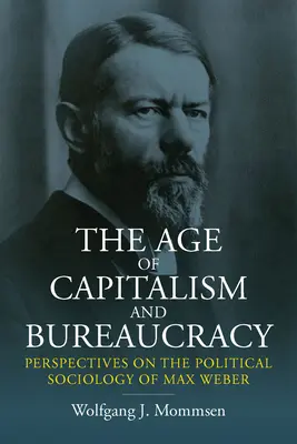 Das Zeitalter des Kapitalismus und der Bürokratie: Perspektiven auf die politische Soziologie von Max Weber - The Age of Capitalism and Bureaucracy: Perspectives on the Political Sociology of Max Weber