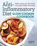 Das Anti-Entzündungs-Diät-Slow-Cooker-Kochbuch: Rezepte zum Vorbereiten und Mitnehmen für eine langfristige Heilung - The Anti-Inflammatory Diet Slow Cooker Cookbook: Prep-And-Go Recipes for Long-Term Healing