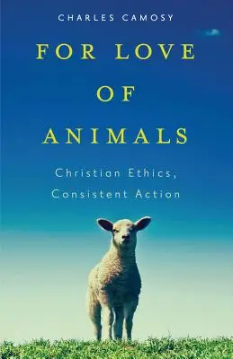 Aus Liebe zu den Tieren: Christliche Ethik, konsequentes Handeln - For Love of Animals: Christian Ethics, Consistent Action