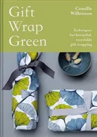 Grün einpacken: Techniken für schöne, wiederverwertbare Geschenkverpackungen - Gift Wrap Green: Techniques for Beautiful, Recyclable Gift Wrapping