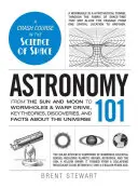 Astronomie 101: Von Sonne und Mond bis zu Wurmlöchern und Warp-Antrieb: Die wichtigsten Theorien, Entdeckungen und Fakten über das Universum - Astronomy 101: From the Sun and Moon to Wormholes and Warp Drive, Key Theories, Discoveries, and Facts about the Universe