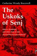 Die Uskoken von Senj: Seeräuberei, Banditentum und Heiliger Krieg in der Adria im sechzehnten Jahrhundert - The Uskoks of Senj: Piracy, Banditry, and Holy War in the Sixteenth-Century Adriatic