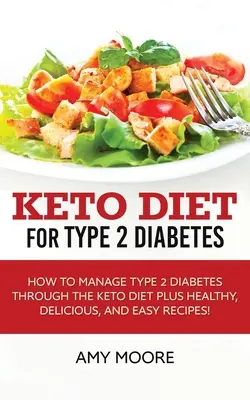 Keto-Diät für Typ-2-Diabetes: Wie man Typ-2-Diabetes mit der Keto-Diät in den Griff bekommt - mit gesunden, leckeren und einfachen Rezepten! - Keto Diet for Type 2 Diabetes: How to Manage Type 2 Diabetes Through the Keto Diet Plus Healthy, Delicious, and Easy Recipes!