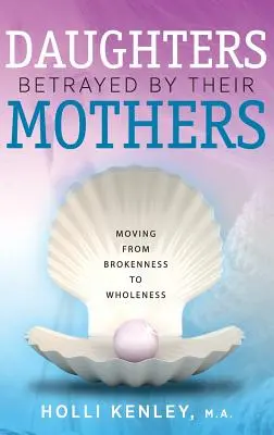 Von ihren Müttern verratene Töchter: Von der Zerrissenheit zur Ganzheit - Daughters Betrayed by Their Mothers: Moving from Brokenness to Wholeness