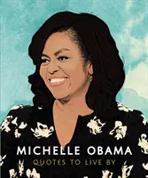 Michelle Obama: Zitate zum Leben: Eine lebensbejahende Sammlung von mehr als 170 Zitaten - Michelle Obama: Quotes to Live by: A Life-Affirming Collection of More Than 170 Quotes