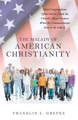 Die Krankheit des amerikanischen Christentums: Wie Gemeinden es oft versäumen, das Hauptziel der Kirche zu lehren Was die Gebote damit zu tun haben. - The Malady of American Christianity: How Congregations Often Fail to Teach the Church's Main Purpose What the Commandments Have to Do with It.