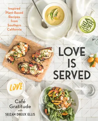 Liebe wird serviert: Inspirierte Pflanzenrezepte aus Südkalifornien - Love Is Served: Inspired Plant-Based Recipes from Southern California