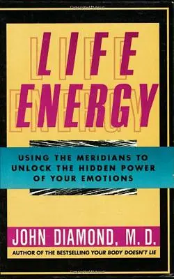 Lebensenergie: Mit den Meridianen die verborgene Kraft Ihrer Emotionen erschließen - Life Energy: Using the Meridians to Unlock the Hidden Power of Your Emotions