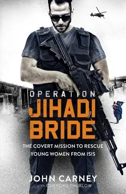 Operation Dschihadistenbraut: Meine verdeckte Mission zur Rettung junger Frauen vor Isis - Operation Jihadi Bride: My Covert Mission to Rescue Young Women from Isis