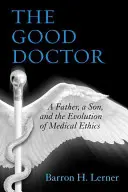 Der gute Doktor: Ein Vater, ein Sohn und die Entwicklung der medizinischen Ethik - The Good Doctor: A Father, a Son, and the Evolution of Medical Ethics