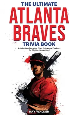 Das ultimative Atlanta Braves-Quizbuch: Eine Sammlung verblüffender Quizfragen und lustiger Fakten für eingefleischte Braves-Fans! - The Ultimate Atlanta Braves Trivia Book: A Collection of Amazing Trivia Quizzes and Fun Facts for Die-Hard Braves Fans!