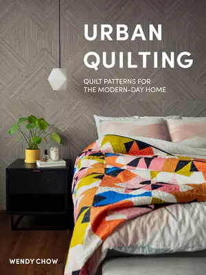 Urban Quilting: Quiltmuster für das moderne Zuhause - Urban Quilting: Quilt Patterns for the Modern-Day Home
