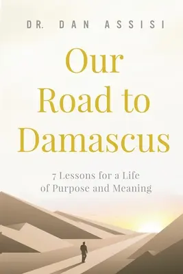 Unser Weg nach Damaskus: 7 Lektionen für ein Leben mit Ziel und Sinn - Our Road to Damascus: 7 Lessons for a Life of Purpose and Meaning