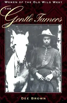 Die sanften Bändigerinnen: Frauen des Alten Wilden Westens - The Gentle Tamers: Women of the Old Wild West