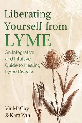 Befreien Sie sich von Lyme: Ein integrativer und intuitiver Leitfaden zur Heilung der Lyme-Krankheit - Liberating Yourself from Lyme: An Integrative and Intuitive Guide to Healing Lyme Disease