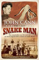 Der letzte Schlangenmensch: Die bemerkenswerte, wahre Geschichte einer australischen Legende und eines Jahrhunderts der Schlangenshows - Last Snake Man: The Remarkable Real-Life Story of an Aussie Legend and a Century of Snake Shows