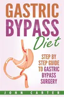 Magenbypass-Diät: Schritt-für-Schritt-Anleitung zur Magenbypass-Operation - Gastric Bypass Diet: Step By Step Guide to Gastric Bypass Surgery