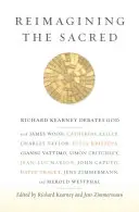 Das Heilige neu denken: Richard Kearney debattiert Gott mit James Wood, Catherine Keller, Charles Taylor, Julia Kristeva, Gianni Vattimo, Simon C - Reimagining the Sacred: Richard Kearney Debates God with James Wood, Catherine Keller, Charles Taylor, Julia Kristeva, Gianni Vattimo, Simon C