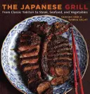Der japanische Grill: Vom klassischen Yakitori bis zu Steak, Meeresfrüchten und Gemüse [Ein Kochbuch] - The Japanese Grill: From Classic Yakitori to Steak, Seafood, and Vegetables [A Cookbook]