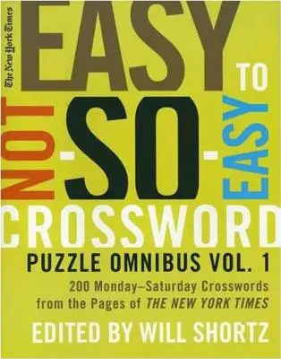 The New York Times Easy to Not-So-Easy Crossword Puzzle Omnibus: 200 Montag-Samstag Kreuzworträtsel von den Seiten der New York Times - The New York Times Easy to Not-So-Easy Crossword Puzzle Omnibus: 200 Monday-Saturday Crosswords from the Pages of the New York Times