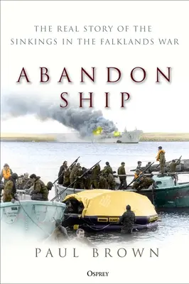 Schiff aufgeben: Die wahre Geschichte der Versenkungen im Falklandkrieg - Abandon Ship: The Real Story of the Sinkings in the Falklands War