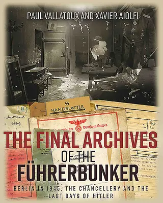 Das Endarchiv des Fhrerbunkers: Berlin 1945, das Kanzleramt und die letzten Tage Hitlers - The Final Archives of the Fhrerbunker: Berlin in 1945, the Chancellery and the Last Days of Hitler