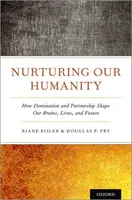 Unsere Menschlichkeit nähren: Wie Herrschaft und Partnerschaft unsere Gehirne, unser Leben und unsere Zukunft formen - Nurturing Our Humanity: How Domination and Partnership Shape Our Brains, Lives, and Future