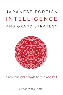 Der japanische Auslandsgeheimdienst und die große Strategie: Vom Kalten Krieg bis zur Ära Abe - Japanese Foreign Intelligence and Grand Strategy: From the Cold War to the Abe Era