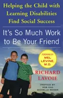Es ist so viel Arbeit, dein Freund zu sein: Kindern mit Lernschwierigkeiten zu sozialem Erfolg verhelfen - It's So Much Work to Be Your Friend: Helping the Child with Learning Disabilities Find Social Success