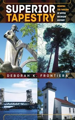 Überlegener Wandteppich: Das Weben der Fäden der Geschichte von Upper Michigan - Superior Tapestry: Weaving the Threads of Upper Michigan History