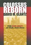 Der wiedergeborene Koloss: Die Rote Armee im Krieg, 1941-1943 - Colossus Reborn: The Red Army at War, 1941-1943