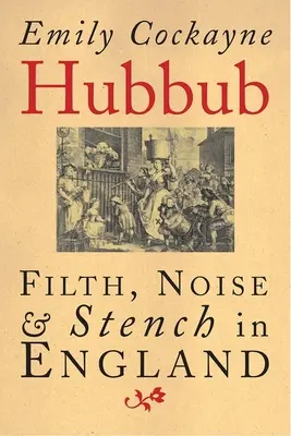 Trubel: Dreck, Lärm und Gestank in England, 1600-1770 - Hubbub: Filth, Noise, and Stench in England, 1600-1770