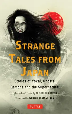 Seltsame Geschichten aus Japan: 99 schaurige Geschichten über Yokai, Geister, Dämonen und das Übernatürliche - Strange Tales from Japan: 99 Chilling Stories of Yokai, Ghosts, Demons and the Supernatural