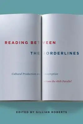 Lesen zwischen den Grenzlinien: Kulturproduktion und -konsum jenseits des 49. Breitengrades - Reading Between the Borderlines: Cultural Production and Consumption Across the 49th Parallel