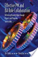 Effektive Zusammenarbeit zwischen PM und Ba-Rolle: Erfolgreiche Bereitstellung von Geschäftswert durch Projekte und Programme - Effective PM and Ba Role Collaboration: Delivering Business Value Through Projects and Programs Successfully