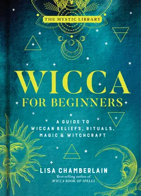 Wicca für Anfänger, 2: Ein Leitfaden zu Wicca-Glauben, Ritualen, Magie und Hexerei - Wicca for Beginners, 2: A Guide to Wiccan Beliefs, Rituals, Magic & Witchcraft