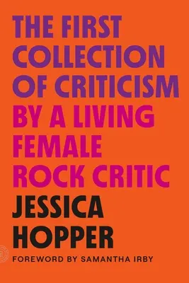 Die erste Sammlung von Kritiken einer lebenden Rock-Kritikerin: Überarbeitete und erweiterte Ausgabe - The First Collection of Criticism by a Living Female Rock Critic: Revised and Expanded Edition