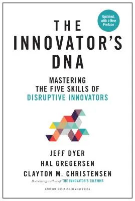 Innovator's DNA, aktualisiert, mit einem neuen Vorwort: Die fünf Fertigkeiten disruptiver Innovatoren beherrschen - Innovator's Dna, Updated, with a New Preface: Mastering the Five Skills of Disruptive Innovators